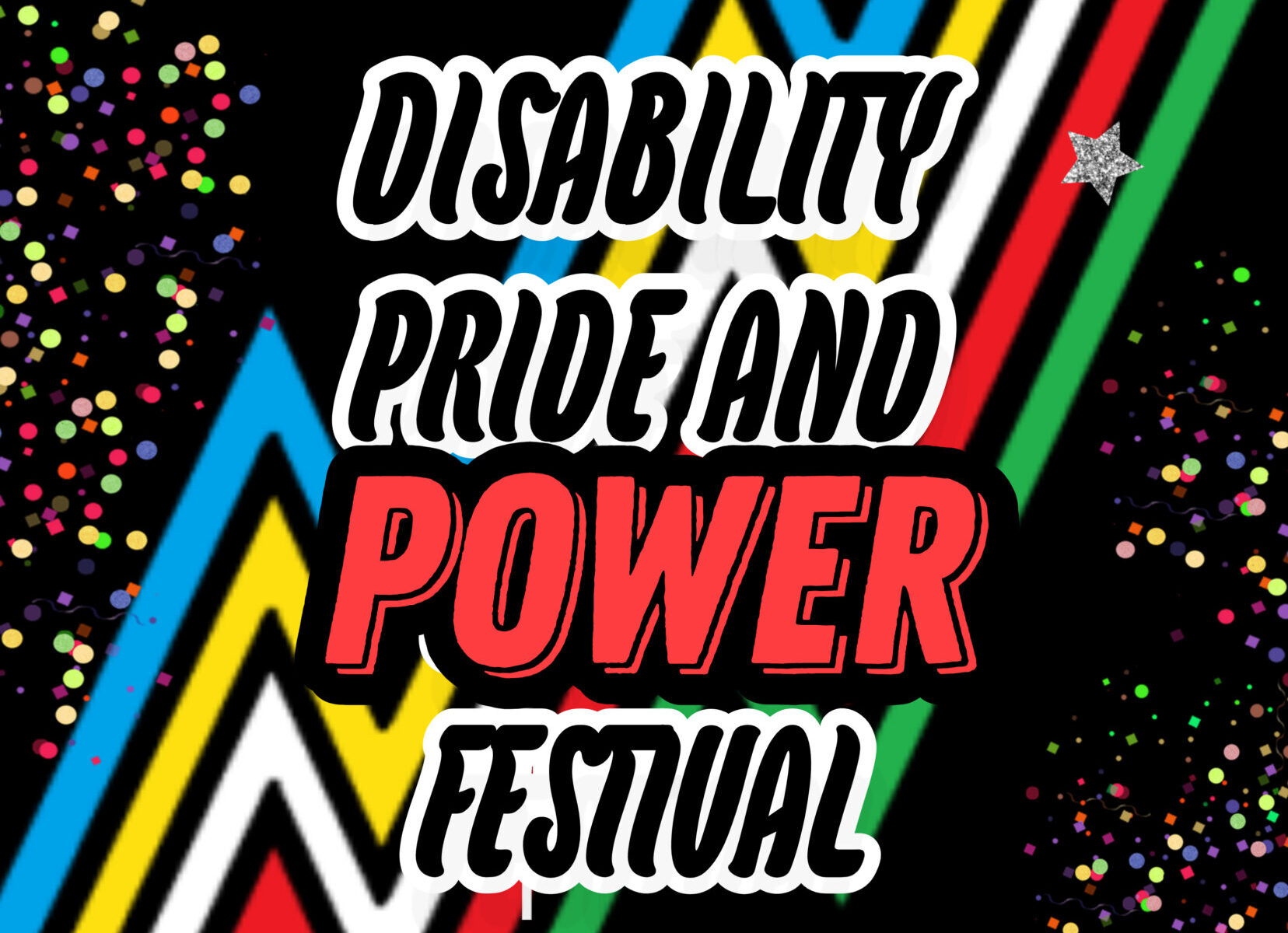 Image shows the disability pride flag against a black and confetti background with the words "Disability Pride and Power Festival- July 1-29, 2022"
